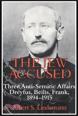 The Jew Accused ― Three Anti-Semitic Affairs : Dreyfus, Beilis, Frank 1894-1915