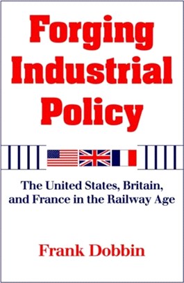 Forging Industrial Policy：The United States, Britain, and France in the Railway Age