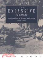 The expansive moment : the rise of social anthropology in Britain and Africa, 1918-1970