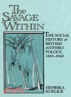 The Savage Within：The Social History of British Anthropology, 1885–1945