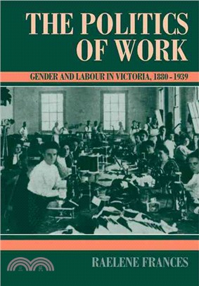 The Politics Of Work ─ Gender And Labour In Victoria, 1880?939