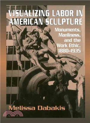 Visualizing Labor in American Sculpture：Monuments, Manliness, and the Work Ethic, 1880–1935
