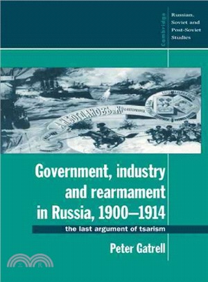 Government, Industry, and Rearmament in Russia, 1900-1914 ― The Last Argument of Tsarism