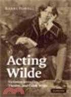 Acting Wilde:Victorian Sexuality, Theatre, and Oscar Wilde