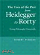 The Uses of the Past from Heidegger to Rorty:Doing Philosophy Historically