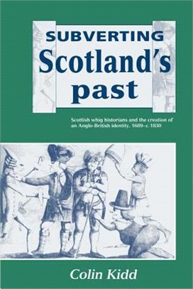 Subverting Scotland's Past：Scottish Whig Historians and the Creation of an Anglo-British Identity 1689–1830