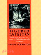 Figured Tapestry：Production, Markets and Power in Philadelphia Textiles, 1855–1941
