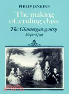 The Making of a Ruling Class：The Glamorgan Gentry 1640–1790