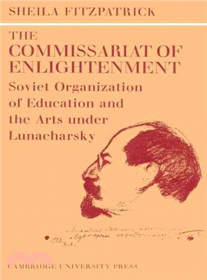 The Commissariat of Enlightenment ― Soviet Organization of Education and the Arts Under Lunacharsky October 1917-1921