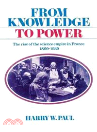From Knowledge to Power：The Rise of the Science Empire in France, 1860–1939