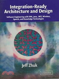 Integration-Ready Architecture and Design：Software Engineering with XML, Java, .NET, Wireless, Speech, and Knowledge Technologies