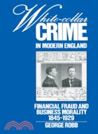 White-Collar Crime in Modern England：Financial Fraud and Business Morality, 1845–1929