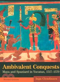 Ambivalent Conquests―Maya and Spaniard in Yucatan, 1517-1570