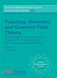 Topology, Geometry and Quantum Field Theory：Proceedings of the 2002 Oxford Symposium in Honour of the 60th Birthday of Graeme Segal