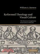 Reformed Theology and Visual Culture：The Protestant Imagination from Calvin to Edwards