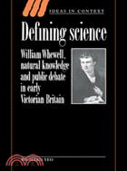 Defining Science：William Whewell, Natural Knowledge and Public Debate in Early Victorian Britain