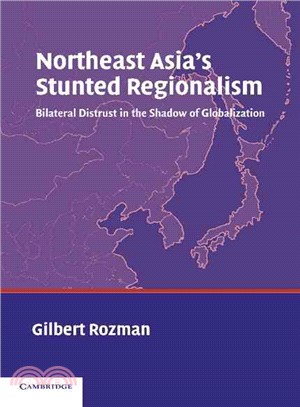 Northeast Asia's Stunted Regionalism：Bilateral Distrust in the Shadow of Globalization