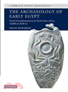 The Archaeology of Early Egypt, 10,000 to 2,650 Bc―Social Transformations in North East Africa, 10,000 to 2650 BC