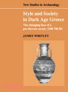 Style and Society in Dark Age Greece：The Changing Face of a Pre-literate Society 1100–700 BC