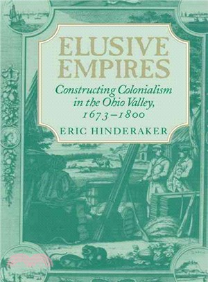 Elusive Empires：Constructing Colonialism in the Ohio Valley, 1673–1800