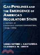 Gas Pipelines and the Emergence of America's Regulatory State：A History of Panhandle Eastern Corporation, 1928–1993