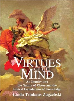 Virtues of the Mind：An Inquiry into the Nature of Virtue and the Ethical Foundations of Knowledge