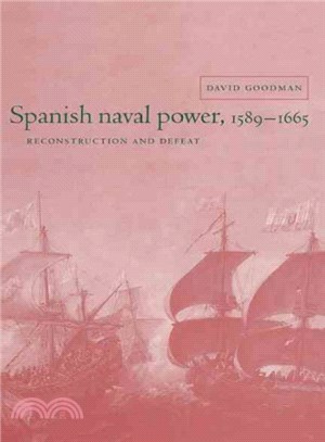 Spanish Naval Power, 1589-1665 ― Reconstruction and Defeat