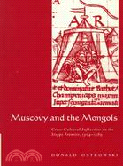 Muscovy and the Mongols: Cross-Cultural Influences on the Steppe Frontier, 1304-1589