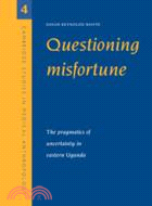 Questioning Misfortune：The Pragmatics of Uncertainty in Eastern Uganda