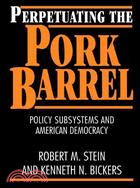Perpetuating the Pork Barrel: Policy Subsytems and American Democracy