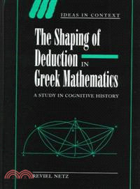 The Shaping of Deduction in Greek Mathematics：A Study in Cognitive History