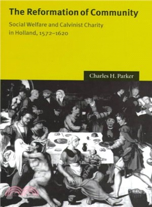 The Reformation of Community ─ Social Welfare and Calvinist Charity in Holland, 1572-1620