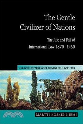 The Gentle Civilizer of Nations ― The Rise and Fall of International Law 1870-1960