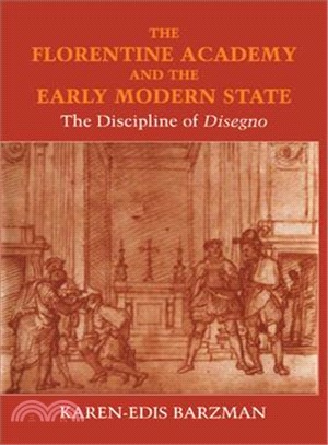 The Florentine Academy and the Early Modern State：The Discipline of Disegno