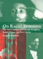 On Racial Frontiers：The New Culture of Frederick Douglass, Ralph Ellison, and Bob Marley