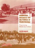 Intellectual Discourse and the Politics of Modernization：Negotiating Modernity in Iran