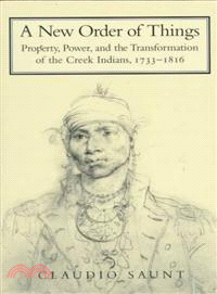 A New Order of Things―Property, Power, and the Transformation of the Creek Indians, 1733-1816