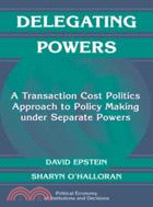 Delegating Powers：A Transaction Cost Politics Approach to Policy Making under Separate Powers