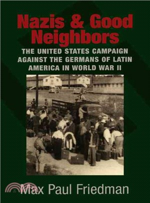 Nazis and Good Neighbors：The United States Campaign against the Germans of Latin America in World War II