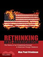 Rethinking Anti-Americanism―The History of an Exceptional Concept in American Foreign Relations