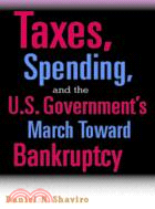 Taxes, Spending, and the U.S. Government's March Towards Bankruptcy