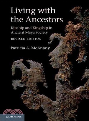 Living With the Ancestors ― Kinship and Kingship in Ancient Maya Society