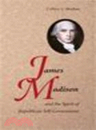 James Madison and the Spirit of Republican Self-Government