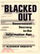 Blacked Out:Government Secrecy in the Information Age