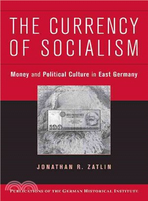 The Currency of Socialism:Money and Political Culture in East Germany