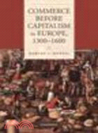 Commerce before Capitalism in Europe, 1300-1600