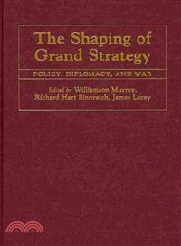 The Shaping of Grand Strategy: Policy, Diplomacy, and War