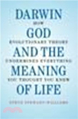 Darwin, God and the Meaning of Life:How Evolutionary Theory Undermines Everything You Thought You Knew