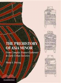 The Prehistory of Asia Minor ─ From Complex Hunter-Gatherers to Early Urban Socieities