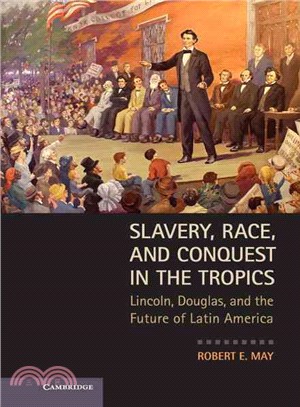 Slavery, Race and Conquest in the Tropics ― Lincoln, Douglas, and the Future of Latin America